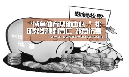 ‘博鱼体育帮助中心 ’排球教练被刺身亡 故意伤害致死会判死刑?(图4) 博鱼体育帮助中心