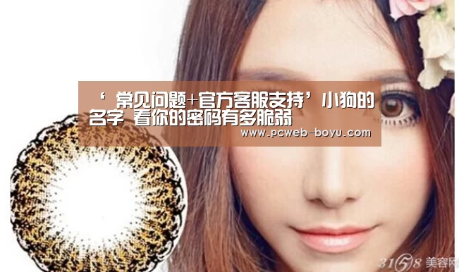 ‘ 常见问题+官方客服支持’小狗的名字 看你的密码有多脆弱(图1) 博鱼体育帮助中心